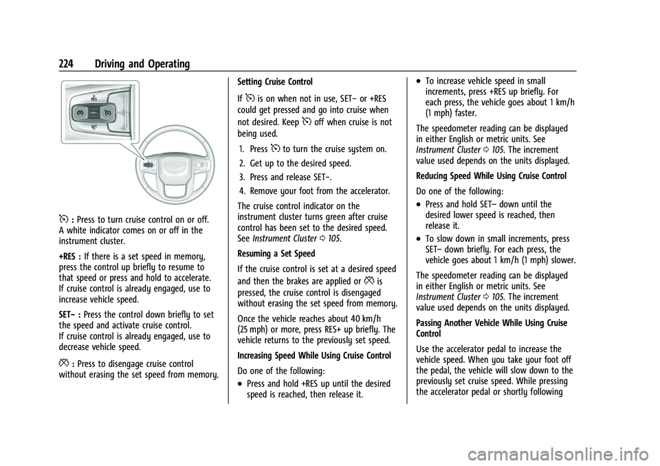 GMC YUKON 2023 Owners Manual GMC Yukon/Yukon XL/Denali Owner Manual (GMNA-Localizing-U.S./
Canada/Mexico-16417394) - 2023 - CRC - 5/16/22
224 Driving and Operating
5:Press to turn cruise control on or off.
A white indicator comes GMC YUKON 2023 Owners Manual GMC Yukon/Yukon XL/Denali Owner Manual (GMNA-Localizing-U.S./
Canada/Mexico-16417394) - 2023 - CRC - 5/16/22
224 Driving and Operating
5:Press to turn cruise control on or off.
A white indicator comes
