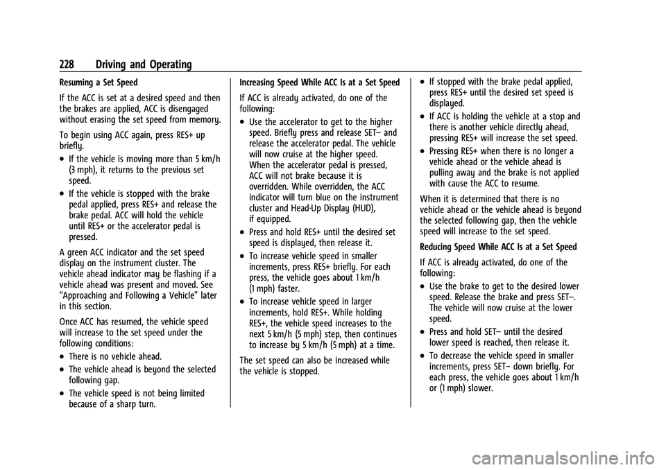 GMC YUKON 2023 Owners Manual GMC Yukon/Yukon XL/Denali Owner Manual (GMNA-Localizing-U.S./
Canada/Mexico-16417394) - 2023 - CRC - 5/16/22
228 Driving and Operating
Resuming a Set Speed
If the ACC is set at a desired speed and the GMC YUKON 2023 Owners Manual GMC Yukon/Yukon XL/Denali Owner Manual (GMNA-Localizing-U.S./
Canada/Mexico-16417394) - 2023 - CRC - 5/16/22
228 Driving and Operating
Resuming a Set Speed
If the ACC is set at a desired speed and the
