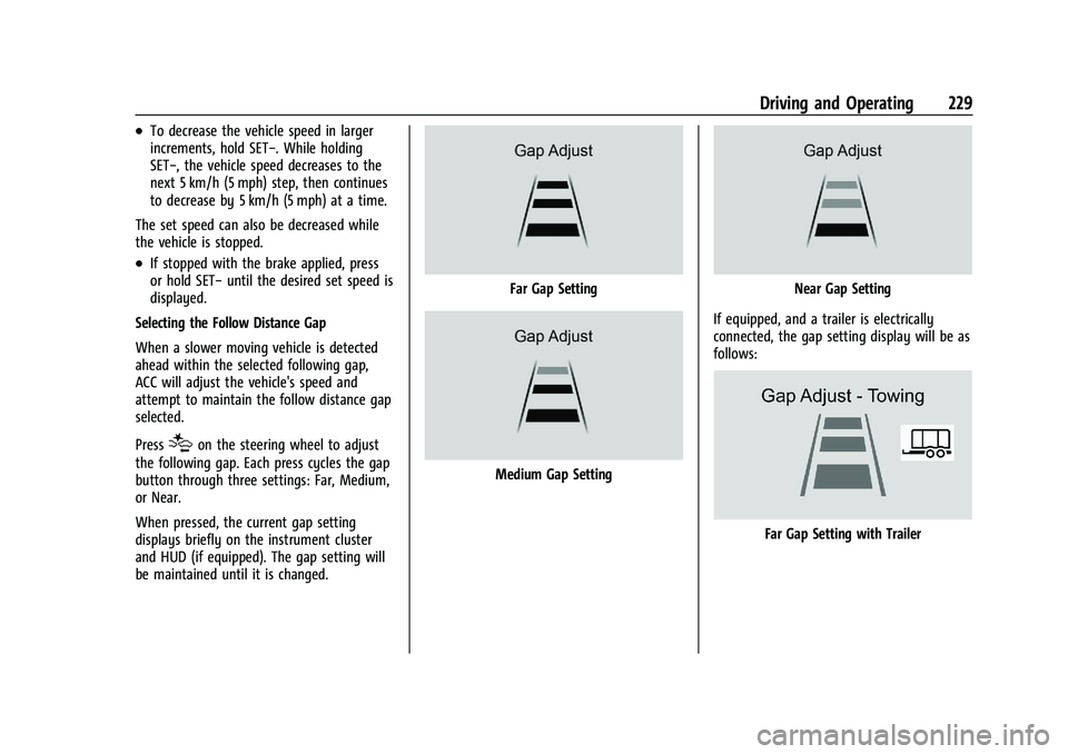 GMC YUKON 2023 Owners Manual GMC Yukon/Yukon XL/Denali Owner Manual (GMNA-Localizing-U.S./
Canada/Mexico-16417394) - 2023 - CRC - 5/16/22
Driving and Operating 229
.To decrease the vehicle speed in larger
increments, hold SET−. GMC YUKON 2023 Owners Manual GMC Yukon/Yukon XL/Denali Owner Manual (GMNA-Localizing-U.S./
Canada/Mexico-16417394) - 2023 - CRC - 5/16/22
Driving and Operating 229
.To decrease the vehicle speed in larger
increments, hold SET−.