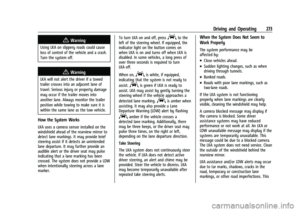 GMC YUKON 2023 Owners Guide GMC Yukon/Yukon XL/Denali Owner Manual (GMNA-Localizing-U.S./
Canada/Mexico-16417394) - 2023 - CRC - 5/16/22
Driving and Operating 273
{Warning
Using LKA on slippery roads could cause
loss of control GMC YUKON 2023 Owners Guide GMC Yukon/Yukon XL/Denali Owner Manual (GMNA-Localizing-U.S./
Canada/Mexico-16417394) - 2023 - CRC - 5/16/22
Driving and Operating 273
{Warning
Using LKA on slippery roads could cause
loss of control