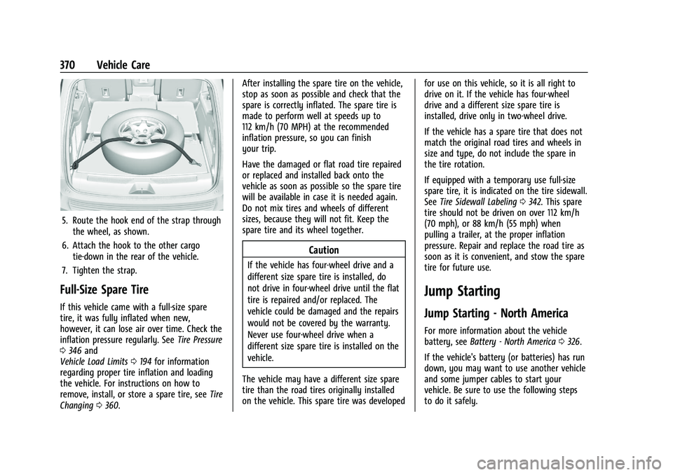 GMC YUKON 2023 Owners Manual GMC Yukon/Yukon XL/Denali Owner Manual (GMNA-Localizing-U.S./
Canada/Mexico-16417394) - 2023 - CRC - 4/26/22
370 Vehicle Care
5. Route the hook end of the strap throughthe wheel, as shown.
6. Attach t GMC YUKON 2023 Owners Manual GMC Yukon/Yukon XL/Denali Owner Manual (GMNA-Localizing-U.S./
Canada/Mexico-16417394) - 2023 - CRC - 4/26/22
370 Vehicle Care
5. Route the hook end of the strap throughthe wheel, as shown.
6. Attach t