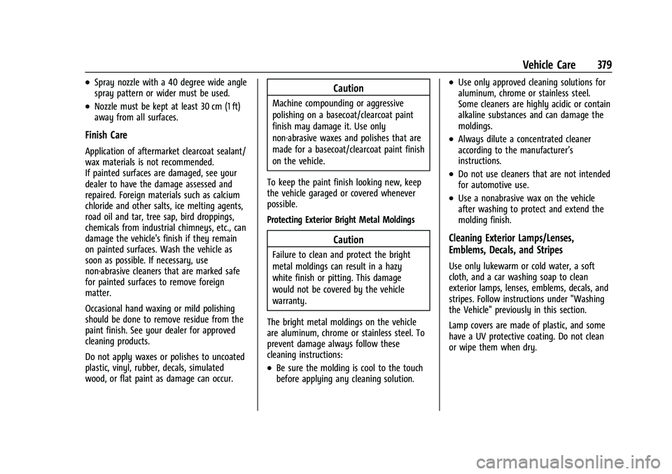 GMC YUKON 2023 Owners Manual GMC Yukon/Yukon XL/Denali Owner Manual (GMNA-Localizing-U.S./
Canada/Mexico-16417394) - 2023 - CRC - 4/26/22
Vehicle Care 379
.Spray nozzle with a 40 degree wide angle
spray pattern or wider must be u GMC YUKON 2023 Owners Manual GMC Yukon/Yukon XL/Denali Owner Manual (GMNA-Localizing-U.S./
Canada/Mexico-16417394) - 2023 - CRC - 4/26/22
Vehicle Care 379
.Spray nozzle with a 40 degree wide angle
spray pattern or wider must be u