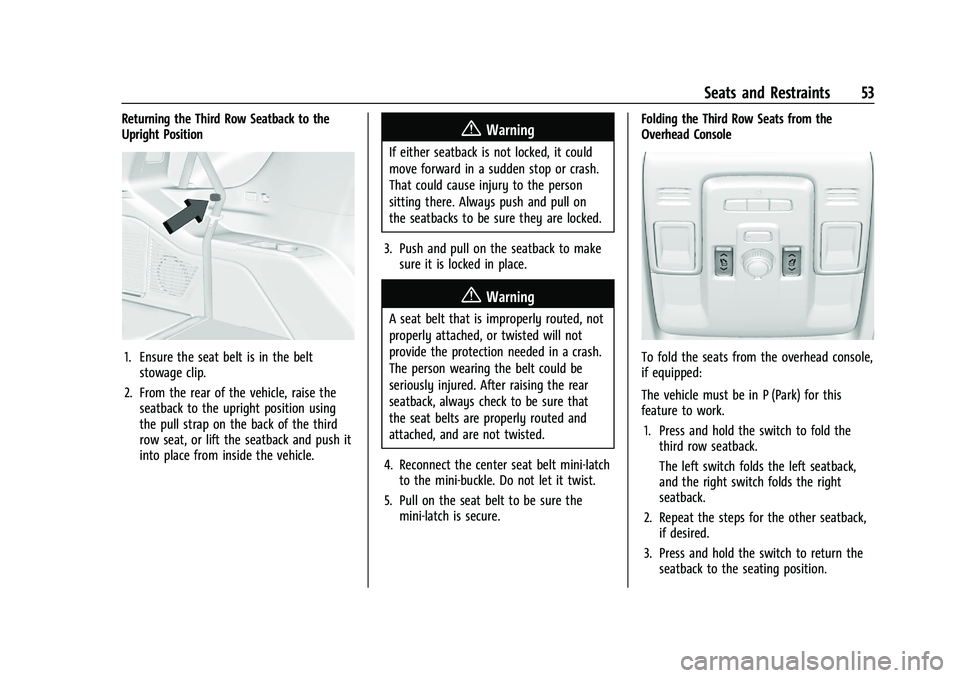 GMC YUKON 2023 Workshop Manual GMC Yukon/Yukon XL/Denali Owner Manual (GMNA-Localizing-U.S./
Canada/Mexico-16417394) - 2023 - CRC - 4/26/22
Seats and Restraints 53
Returning the Third Row Seatback to the
Upright Position
1. Ensure GMC YUKON 2023 Workshop Manual GMC Yukon/Yukon XL/Denali Owner Manual (GMNA-Localizing-U.S./
Canada/Mexico-16417394) - 2023 - CRC - 4/26/22
Seats and Restraints 53
Returning the Third Row Seatback to the
Upright Position
1. Ensure