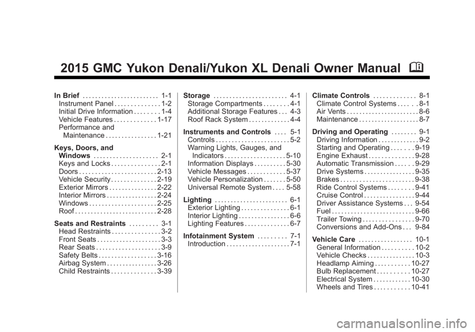 GMC YUKON DENALI 2015 Owners Manual Black plate (1,1)GMC 2015i Yukon Denali/Yukon XL Denali Owner Manual (GMNA-
Localizing-U.S./Canada/Mexico-8431504) - 2015 - CRC - 7/30/14
2015 GMC Yukon Denali/Yukon XL Denali Owner ManualM
In Brief. GMC YUKON DENALI 2015 Owners Manual Black plate (1,1)GMC 2015i Yukon Denali/Yukon XL Denali Owner Manual (GMNA-
Localizing-U.S./Canada/Mexico-8431504) - 2015 - CRC - 7/30/14
2015 GMC Yukon Denali/Yukon XL Denali Owner ManualM
In Brief.