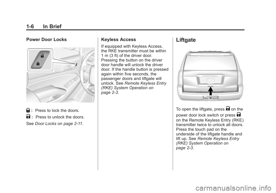 GMC YUKON DENALI 2015 User Guide Black plate (6,1)GMC 2015i Yukon Denali/Yukon XL Denali Owner Manual (GMNA-
Localizing-U.S./Canada/Mexico-8431504) - 2015 - CRC - 7/30/14
1-6 In Brief
Power Door Locks
Q:Press to lock the doors.
K: Pr