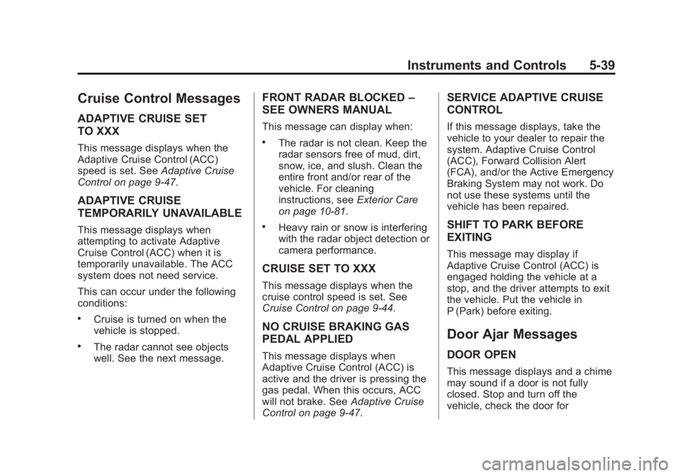 GMC YUKON DENALI 2015 User Guide Black plate (39,1)GMC 2015i Yukon Denali/Yukon XL Denali Owner Manual (GMNA-
Localizing-U.S./Canada/Mexico-8431504) - 2015 - CRC - 7/30/14
Instruments and Controls 5-39
Cruise Control Messages
ADAPTIV GMC YUKON DENALI 2015 User Guide Black plate (39,1)GMC 2015i Yukon Denali/Yukon XL Denali Owner Manual (GMNA-
Localizing-U.S./Canada/Mexico-8431504) - 2015 - CRC - 7/30/14
Instruments and Controls 5-39
Cruise Control Messages
ADAPTIV