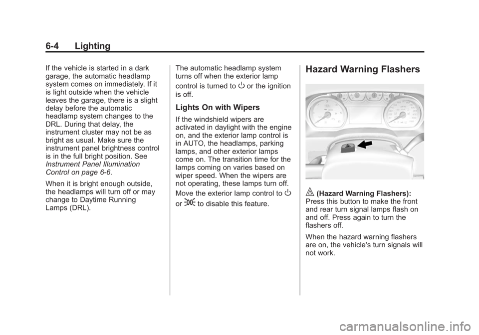 GMC YUKON DENALI 2015 Owners Manual Black plate (4,1)GMC 2015i Yukon Denali/Yukon XL Denali Owner Manual (GMNA-
Localizing-U.S./Canada/Mexico-8431504) - 2015 - CRC - 7/30/14
6-4 Lighting
If the vehicle is started in a dark
garage, the a GMC YUKON DENALI 2015 Owners Manual Black plate (4,1)GMC 2015i Yukon Denali/Yukon XL Denali Owner Manual (GMNA-
Localizing-U.S./Canada/Mexico-8431504) - 2015 - CRC - 7/30/14
6-4 Lighting
If the vehicle is started in a dark
garage, the a