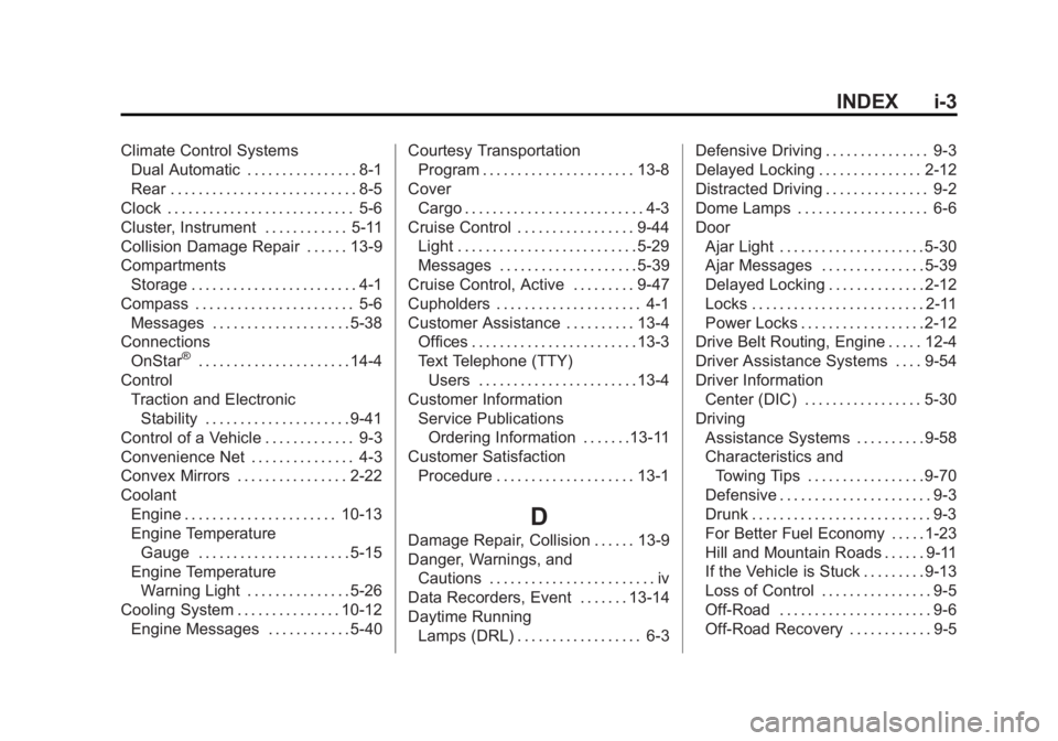 GMC YUKON DENALI 2015 Owners Manual Black plate (3,1)GMC 2015i Yukon Denali/Yukon XL Denali Owner Manual (GMNA-
Localizing-U.S./Canada/Mexico-8431504) - 2015 - CRC - 7/30/14
INDEX i-3
Climate Control SystemsDual Automatic . . . . . . . GMC YUKON DENALI 2015 Owners Manual Black plate (3,1)GMC 2015i Yukon Denali/Yukon XL Denali Owner Manual (GMNA-
Localizing-U.S./Canada/Mexico-8431504) - 2015 - CRC - 7/30/14
INDEX i-3
Climate Control SystemsDual Automatic . . . . . . .