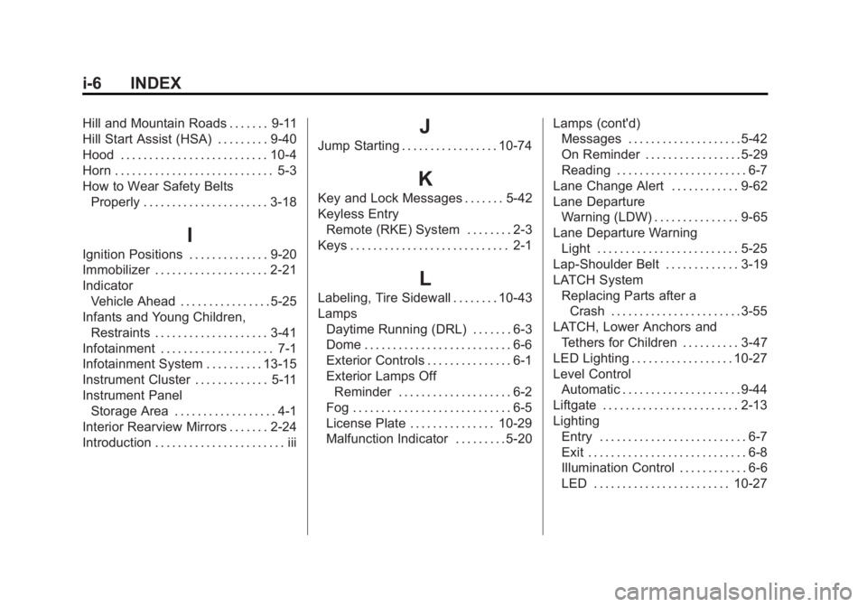 GMC YUKON DENALI 2015 Owners Manual Black plate (6,1)GMC 2015i Yukon Denali/Yukon XL Denali Owner Manual (GMNA-
Localizing-U.S./Canada/Mexico-8431504) - 2015 - CRC - 7/30/14
i-6 INDEX
Hill and Mountain Roads . . . . . . . 9-11
Hill Star GMC YUKON DENALI 2015 Owners Manual Black plate (6,1)GMC 2015i Yukon Denali/Yukon XL Denali Owner Manual (GMNA-
Localizing-U.S./Canada/Mexico-8431504) - 2015 - CRC - 7/30/14
i-6 INDEX
Hill and Mountain Roads . . . . . . . 9-11
Hill Star