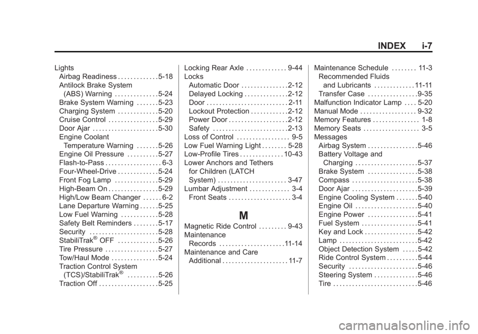 GMC YUKON DENALI 2015 Owners Manual Black plate (7,1)GMC 2015i Yukon Denali/Yukon XL Denali Owner Manual (GMNA-
Localizing-U.S./Canada/Mexico-8431504) - 2015 - CRC - 7/30/14
INDEX i-7
LightsAirbag Readiness . . . . . . . . . . . . . 5-1 GMC YUKON DENALI 2015 Owners Manual Black plate (7,1)GMC 2015i Yukon Denali/Yukon XL Denali Owner Manual (GMNA-
Localizing-U.S./Canada/Mexico-8431504) - 2015 - CRC - 7/30/14
INDEX i-7
LightsAirbag Readiness . . . . . . . . . . . . . 5-1