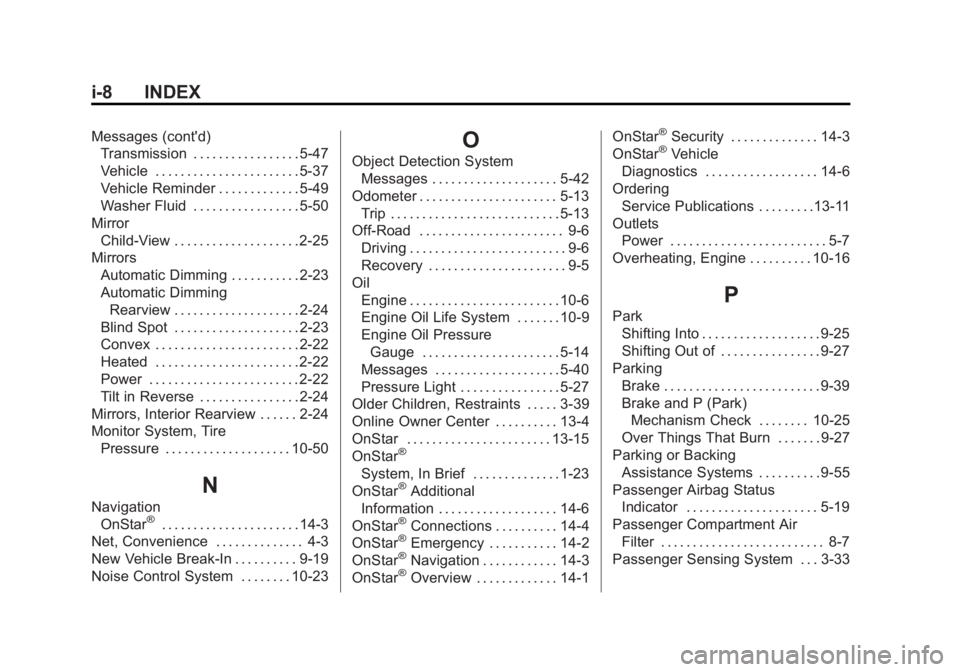 GMC YUKON DENALI 2015 Owners Manual Black plate (8,1)GMC 2015i Yukon Denali/Yukon XL Denali Owner Manual (GMNA-
Localizing-U.S./Canada/Mexico-8431504) - 2015 - CRC - 7/30/14
i-8 INDEX
Messages (cont'd)Transmission . . . . . . . . . GMC YUKON DENALI 2015 Owners Manual Black plate (8,1)GMC 2015i Yukon Denali/Yukon XL Denali Owner Manual (GMNA-
Localizing-U.S./Canada/Mexico-8431504) - 2015 - CRC - 7/30/14
i-8 INDEX
Messages (cont'd)Transmission . . . . . . . . .