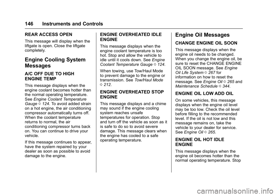 GMC YUKON DENALI 2016 Owners Manual GMC Yukon Denali/Yukon XL Denali Owner Manual (GMNA-Localizing-U.S./
Canada/Mexico-9159308) - 2016 - crc - 6/2/15
146 Instruments and Controls
REAR ACCESS OPEN
This message will display when the
liftg GMC YUKON DENALI 2016 Owners Manual GMC Yukon Denali/Yukon XL Denali Owner Manual (GMNA-Localizing-U.S./
Canada/Mexico-9159308) - 2016 - crc - 6/2/15
146 Instruments and Controls
REAR ACCESS OPEN
This message will display when the
liftg