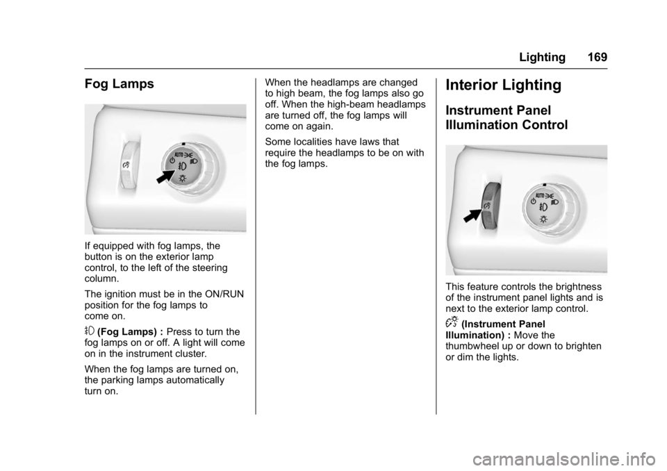 GMC YUKON DENALI 2016 Owners Manual GMC Yukon Denali/Yukon XL Denali Owner Manual (GMNA-Localizing-U.S./
Canada/Mexico-9159308) - 2016 - crc - 6/2/15
Lighting 169
Fog Lamps
If equipped with fog lamps, the
button is on the exterior lamp
GMC YUKON DENALI 2016 Owners Manual GMC Yukon Denali/Yukon XL Denali Owner Manual (GMNA-Localizing-U.S./
Canada/Mexico-9159308) - 2016 - crc - 6/2/15
Lighting 169
Fog Lamps
If equipped with fog lamps, the
button is on the exterior lamp