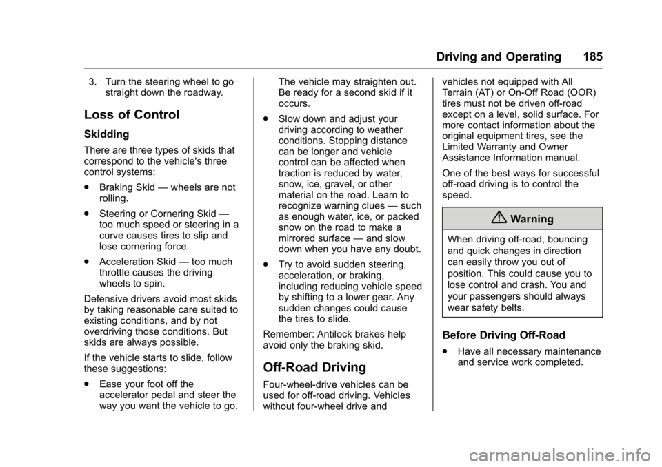 GMC YUKON DENALI 2016  Owners Manual GMC Yukon Denali/Yukon XL Denali Owner Manual (GMNA-Localizing-U.S./
Canada/Mexico-9159308) - 2016 - crc - 6/2/15
Driving and Operating 185
3. Turn the steering wheel to gostraight down the roadway.
L