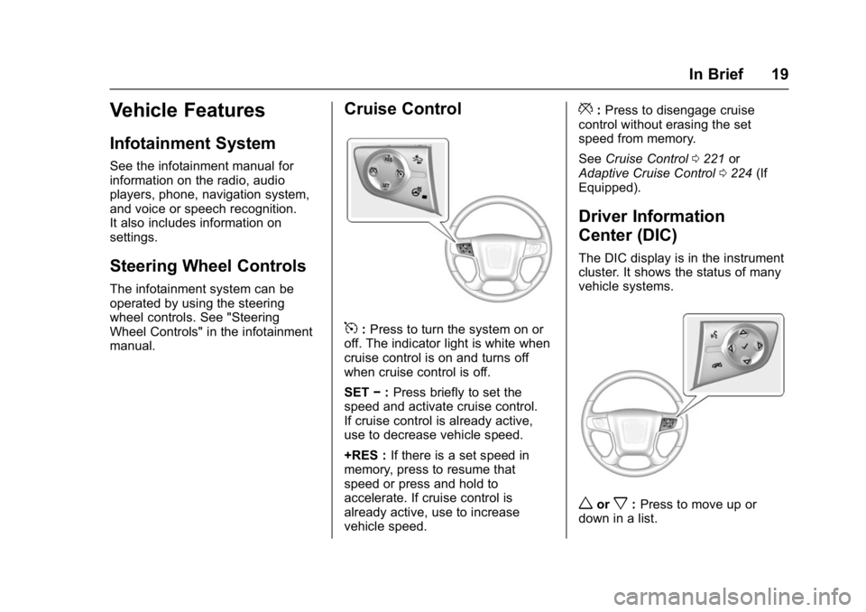 GMC YUKON DENALI 2016 Owners Manual GMC Yukon Denali/Yukon XL Denali Owner Manual (GMNA-Localizing-U.S./
Canada/Mexico-9159308) - 2016 - crc - 6/2/15
In Brief 19
Vehicle Features
Infotainment System
See the infotainment manual for
infor GMC YUKON DENALI 2016 Owners Manual GMC Yukon Denali/Yukon XL Denali Owner Manual (GMNA-Localizing-U.S./
Canada/Mexico-9159308) - 2016 - crc - 6/2/15
In Brief 19
Vehicle Features
Infotainment System
See the infotainment manual for
infor