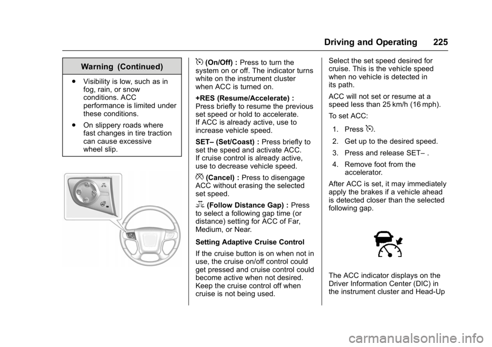 GMC YUKON DENALI 2016  Owners Manual GMC Yukon Denali/Yukon XL Denali Owner Manual (GMNA-Localizing-U.S./
Canada/Mexico-9159308) - 2016 - crc - 6/2/15
Driving and Operating 225
Warning (Continued)
.Visibility is low, such as in
fog, rain