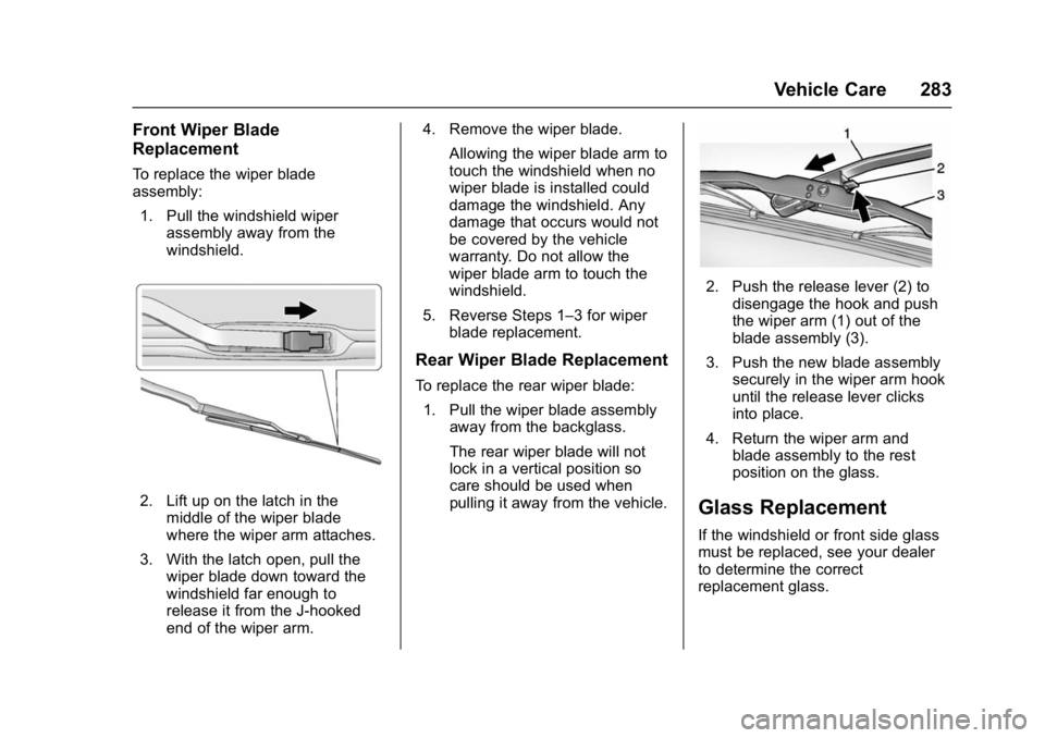 GMC YUKON DENALI 2016 Owners Manual GMC Yukon Denali/Yukon XL Denali Owner Manual (GMNA-Localizing-U.S./
Canada/Mexico-9159308) - 2016 - crc - 6/2/15
Vehicle Care 283
Front Wiper Blade
Replacement
To replace the wiper blade
assembly:1. GMC YUKON DENALI 2016 Owners Manual GMC Yukon Denali/Yukon XL Denali Owner Manual (GMNA-Localizing-U.S./
Canada/Mexico-9159308) - 2016 - crc - 6/2/15
Vehicle Care 283
Front Wiper Blade
Replacement
To replace the wiper blade
assembly:1.