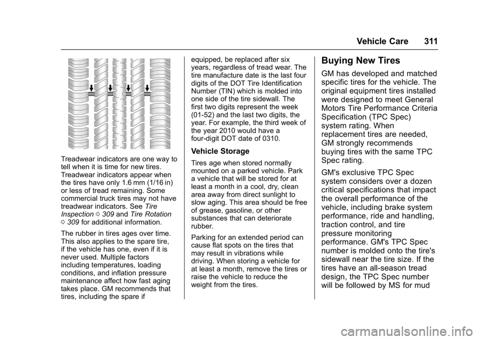GMC YUKON DENALI 2016 Owners Manual GMC Yukon Denali/Yukon XL Denali Owner Manual (GMNA-Localizing-U.S./
Canada/Mexico-9159308) - 2016 - crc - 6/2/15
Vehicle Care 311
Treadwear indicators are one way to
tell when it is time for new tire GMC YUKON DENALI 2016 Owners Manual GMC Yukon Denali/Yukon XL Denali Owner Manual (GMNA-Localizing-U.S./
Canada/Mexico-9159308) - 2016 - crc - 6/2/15
Vehicle Care 311
Treadwear indicators are one way to
tell when it is time for new tire