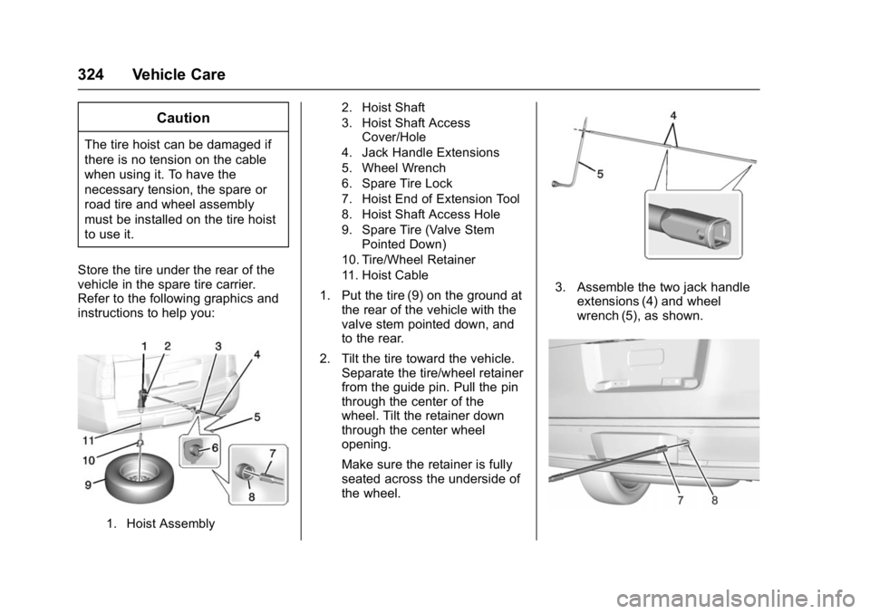GMC YUKON DENALI 2016  Owners Manual GMC Yukon Denali/Yukon XL Denali Owner Manual (GMNA-Localizing-U.S./
Canada/Mexico-9159308) - 2016 - crc - 6/2/15
324 Vehicle Care
Caution
The tire hoist can be damaged if
there is no tension on the c
