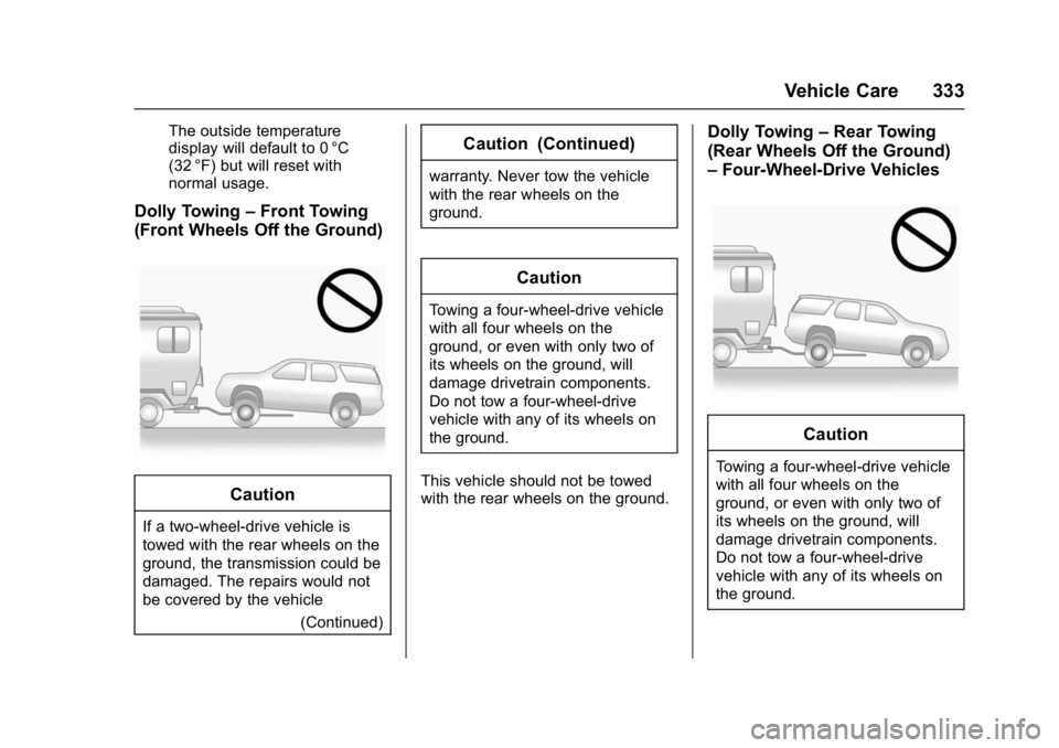 GMC YUKON DENALI 2016 Owners Manual GMC Yukon Denali/Yukon XL Denali Owner Manual (GMNA-Localizing-U.S./
Canada/Mexico-9159308) - 2016 - crc - 6/2/15
Vehicle Care 333
The outside temperature
display will default to 0 °C
(32 °F) but wi GMC YUKON DENALI 2016 Owners Manual GMC Yukon Denali/Yukon XL Denali Owner Manual (GMNA-Localizing-U.S./
Canada/Mexico-9159308) - 2016 - crc - 6/2/15
Vehicle Care 333
The outside temperature
display will default to 0 °C
(32 °F) but wi