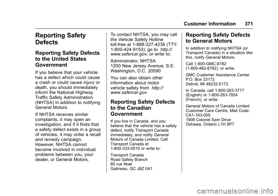 GMC YUKON DENALI 2016 Owners Manual GMC Yukon Denali/Yukon XL Denali Owner Manual (GMNA-Localizing-U.S./
Canada/Mexico-9159308) - 2016 - crc - 6/2/15
Customer Information 371
Reporting Safety
Defects
Reporting Safety Defects
to the Unit GMC YUKON DENALI 2016 Owners Manual GMC Yukon Denali/Yukon XL Denali Owner Manual (GMNA-Localizing-U.S./
Canada/Mexico-9159308) - 2016 - crc - 6/2/15
Customer Information 371
Reporting Safety
Defects
Reporting Safety Defects
to the Unit