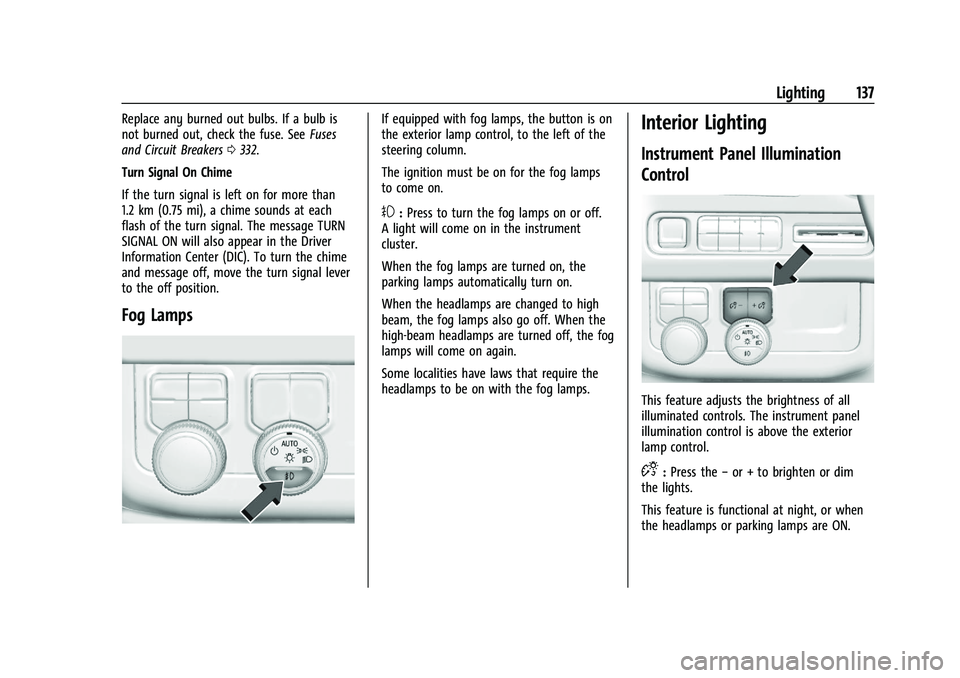 GMC YUKON DENALI 2023 Owners Manual GMC Yukon/Yukon XL/Denali Owner Manual (GMNA-Localizing-U.S./
Canada/Mexico-16417394) - 2023 - CRC - 4/26/22
Lighting 137
Replace any burned out bulbs. If a bulb is
not burned out, check the fuse. See GMC YUKON DENALI 2023 Owners Manual GMC Yukon/Yukon XL/Denali Owner Manual (GMNA-Localizing-U.S./
Canada/Mexico-16417394) - 2023 - CRC - 4/26/22
Lighting 137
Replace any burned out bulbs. If a bulb is
not burned out, check the fuse. See
