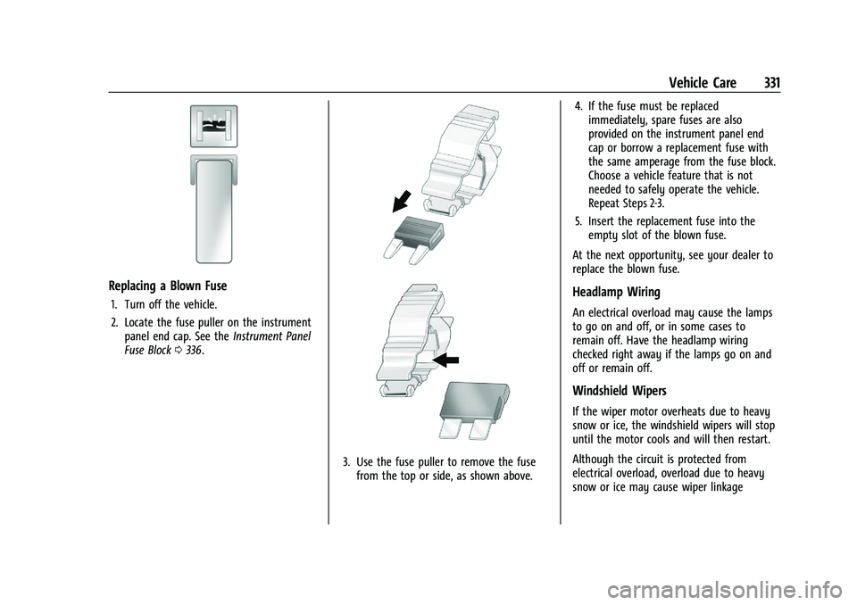 GMC YUKON DENALI 2023 Owners Manual GMC Yukon/Yukon XL/Denali Owner Manual (GMNA-Localizing-U.S./
Canada/Mexico-16417394) - 2023 - CRC - 4/26/22
Vehicle Care 331
Replacing a Blown Fuse
1. Turn off the vehicle.
2. Locate the fuse puller GMC YUKON DENALI 2023 Owners Manual GMC Yukon/Yukon XL/Denali Owner Manual (GMNA-Localizing-U.S./
Canada/Mexico-16417394) - 2023 - CRC - 4/26/22
Vehicle Care 331
Replacing a Blown Fuse
1. Turn off the vehicle.
2. Locate the fuse puller