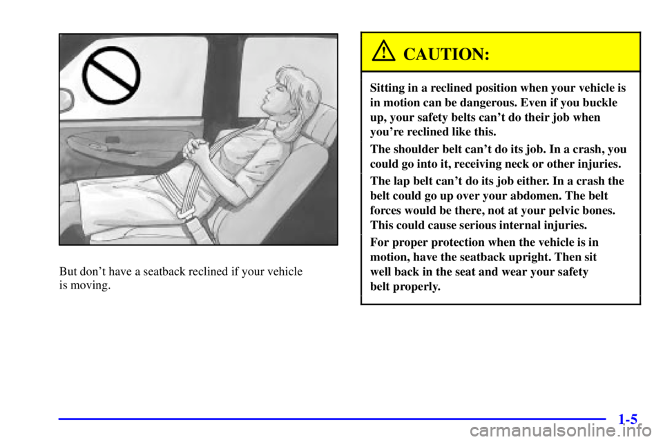 GMC YUKON XL 2002 User Guide 1-5But dont have a seatback reclined if your vehicle
is moving. CAUTION: Sitting in a reclined position when your vehicle is
in motion can be dangerous. Even if you buckle
up, your safety belts can GMC YUKON XL 2002 User Guide 1-5But dont have a seatback reclined if your vehicle
is moving. CAUTION: Sitting in a reclined position when your vehicle is
in motion can be dangerous. Even if you buckle
up, your safety belts can