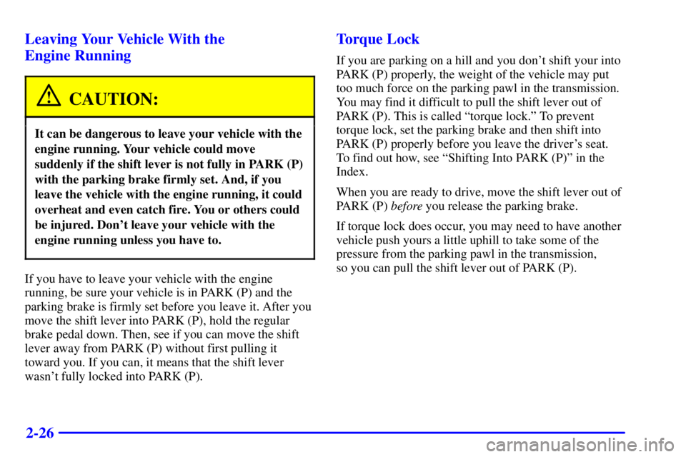 GMC YUKON XL 2002  Owners Manual 2-26Leaving Your Vehicle With the 
Engine Running
CAUTION:It can be dangerous to leave your vehicle with the
engine running. Your vehicle could move
suddenly if the shift lever is not fully in PARK (P