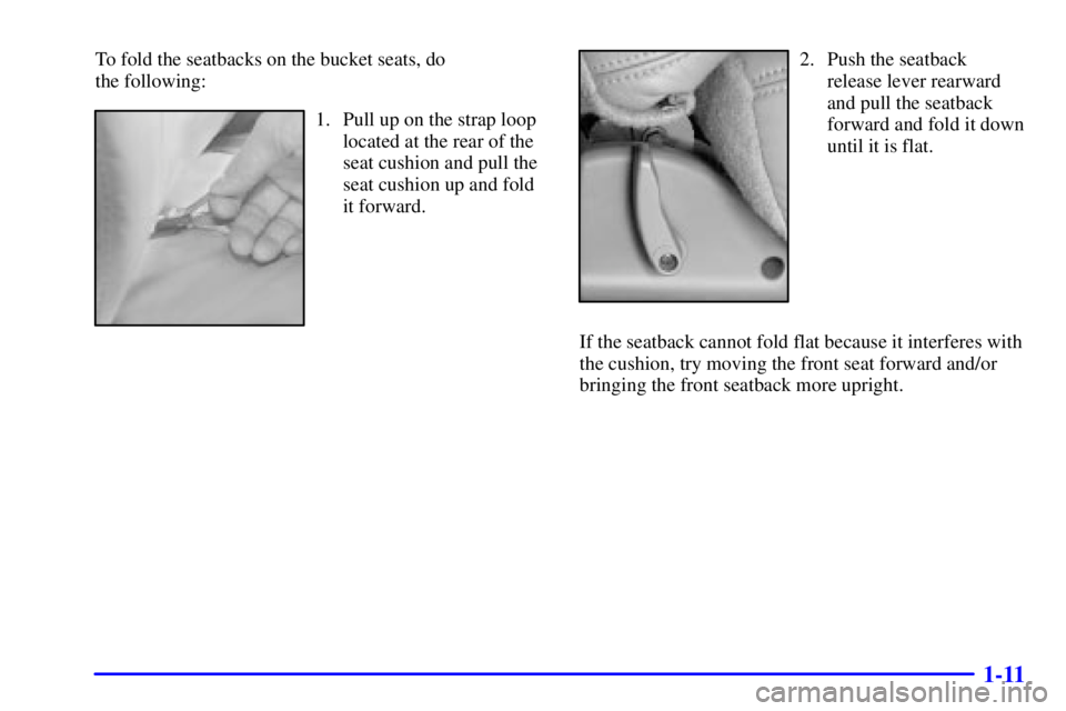 GMC YUKON XL 2002 User Guide 1-11To fold the seatbacks on the bucket seats, do 
the following:
1. Pull up on the strap loop
located at the rear of the
seat cushion and pull the
seat cushion up and fold
it forward. 2. Push the sea
