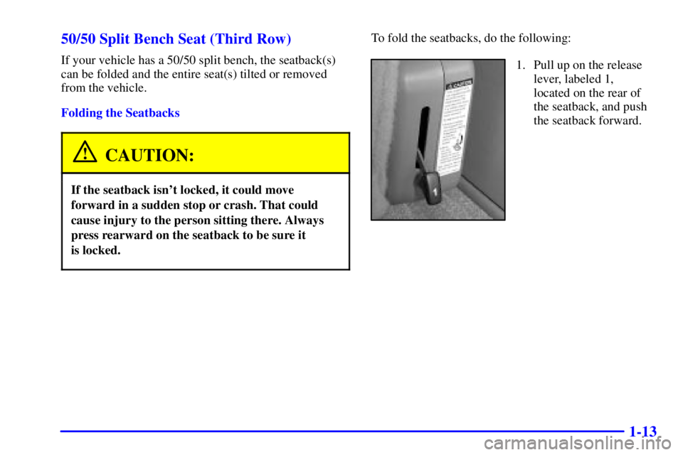GMC YUKON XL 2002 User Guide 1-1350/50 Split Bench Seat (Third Row) If your vehicle has a 50/50 split bench, the seatback(s)
can be folded and the entire seat(s) tilted or removed
from the vehicle.
Folding the Seatbacks
CAUTION:I GMC YUKON XL 2002 User Guide 1-1350/50 Split Bench Seat (Third Row) If your vehicle has a 50/50 split bench, the seatback(s)
can be folded and the entire seat(s) tilted or removed
from the vehicle.
Folding the Seatbacks
CAUTION:I