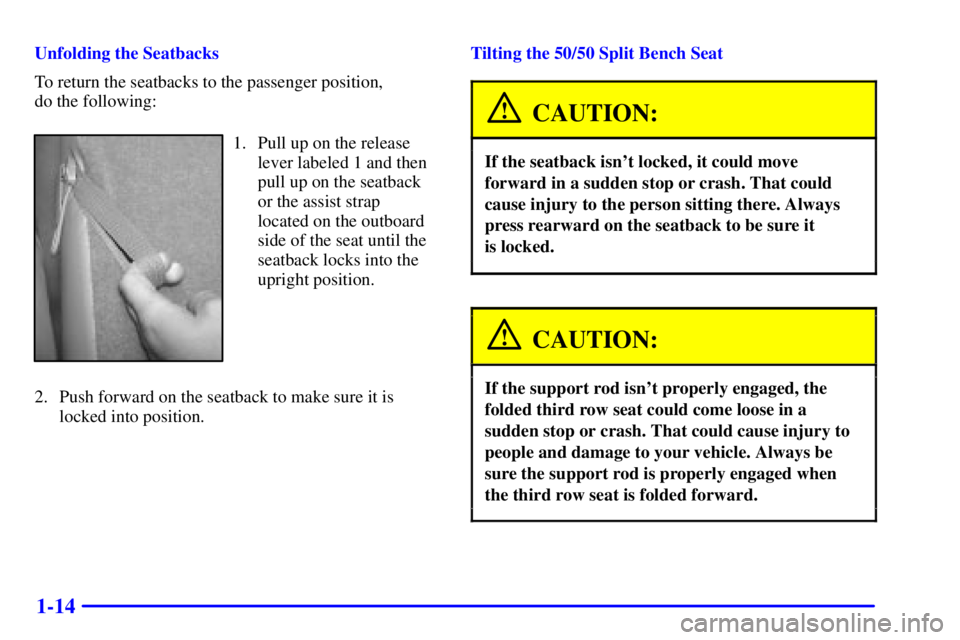 GMC YUKON XL 2002 Owners Manual 1-14 Unfolding the Seatbacks
To return the seatbacks to the passenger position,
do the following:
1. Pull up on the release
lever labeled 1 and then
pull up on the seatback
or the assist strap
located GMC YUKON XL 2002 Owners Manual 1-14 Unfolding the Seatbacks
To return the seatbacks to the passenger position,
do the following:
1. Pull up on the release
lever labeled 1 and then
pull up on the seatback
or the assist strap
located
