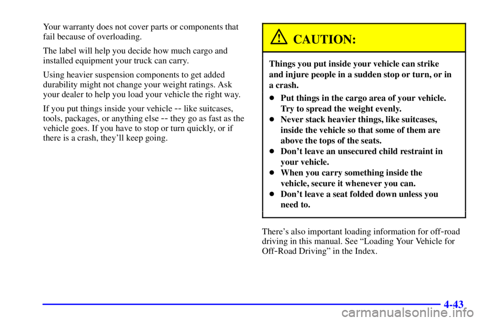 GMC YUKON XL 2002  Owners Manual 4-43Your warranty does not cover parts or components that
fail because of overloading.
The label will help you decide how much cargo and
installed equipment your truck can carry.
Using heavier suspens