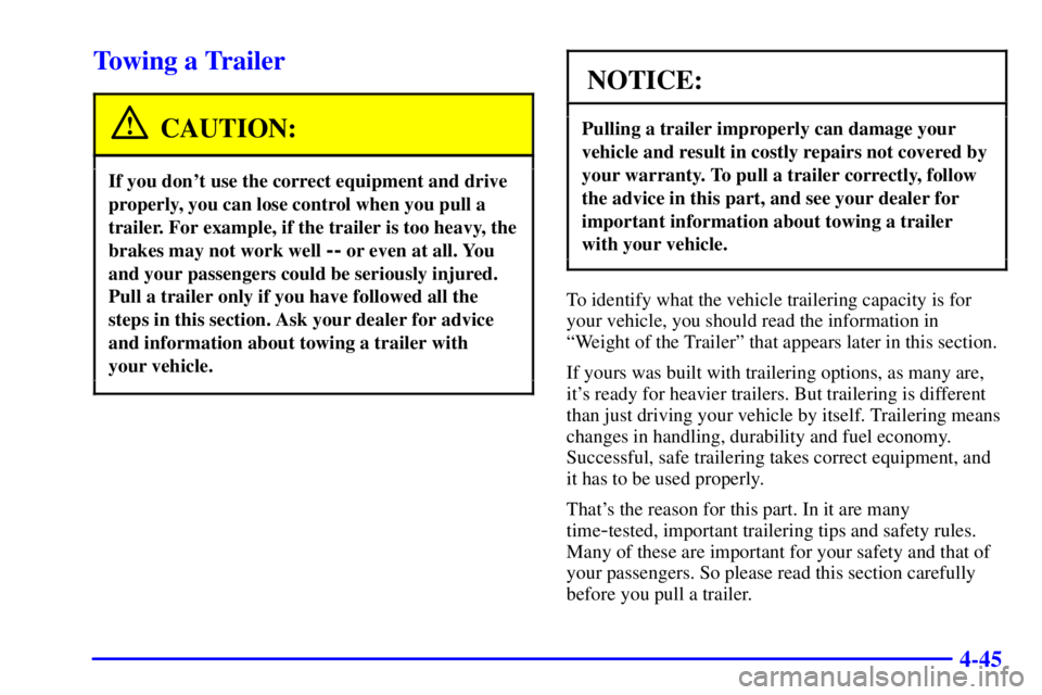 GMC YUKON XL 2002  Owners Manual 4-45Towing a Trailer
CAUTION:If you dont use the correct equipment and drive
properly, you can lose control when you pull a
trailer. For example, if the trailer is too heavy, the
brakes may not work 