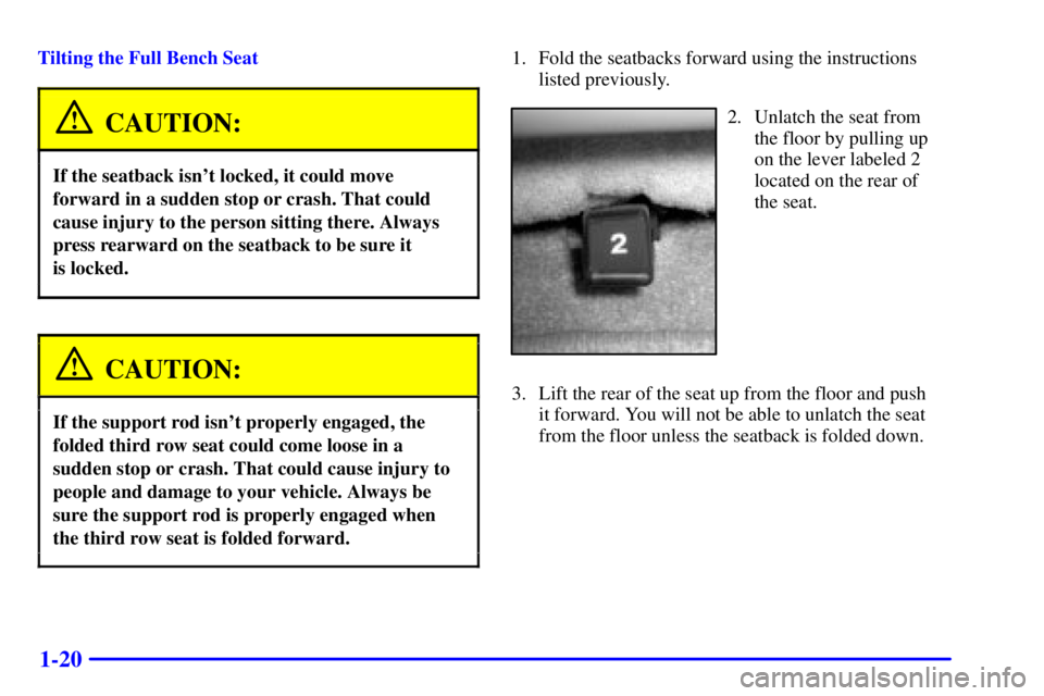 GMC YUKON XL 2002 Owners Manual 1-20 Tilting the Full Bench Seat
CAUTION:If the seatback isnt locked, it could move
forward in a sudden stop or crash. That could
cause injury to the person sitting there. Always
press rearward on th GMC YUKON XL 2002 Owners Manual 1-20 Tilting the Full Bench Seat
CAUTION:If the seatback isnt locked, it could move
forward in a sudden stop or crash. That could
cause injury to the person sitting there. Always
press rearward on th