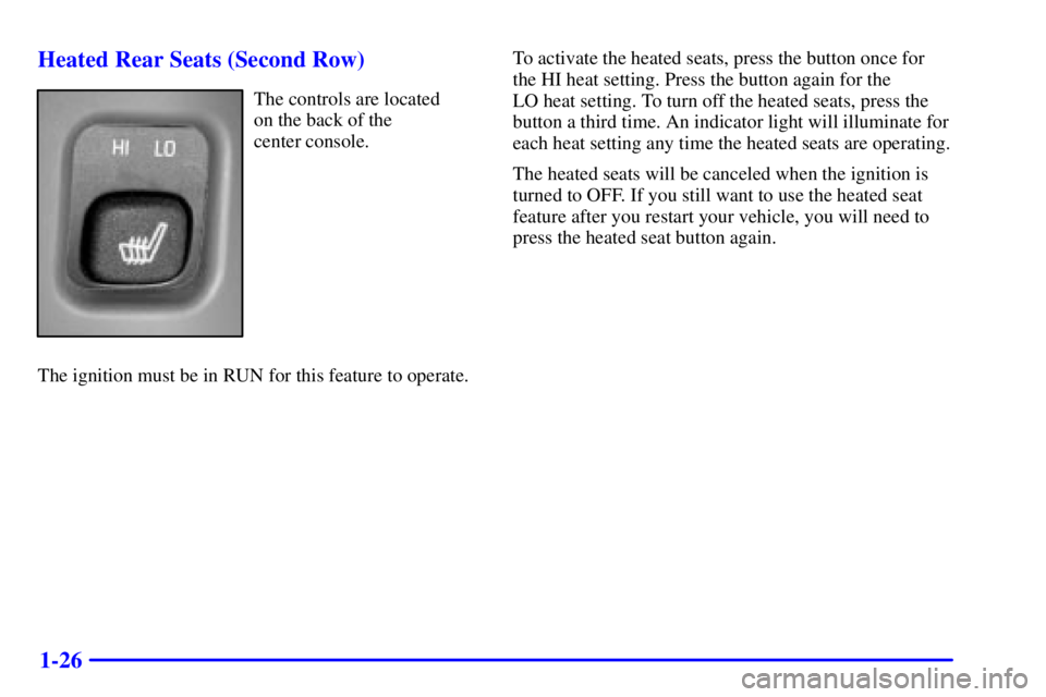 GMC YUKON XL 2002 Owners Guide 1-26Heated Rear Seats (Second Row) The controls are located
on the back of the
center console.
The ignition must be in RUN for this feature to operate. To activate the heated seats, press the button GMC YUKON XL 2002 Owners Guide 1-26Heated Rear Seats (Second Row) The controls are located
on the back of the
center console.
The ignition must be in RUN for this feature to operate. To activate the heated seats, press the button