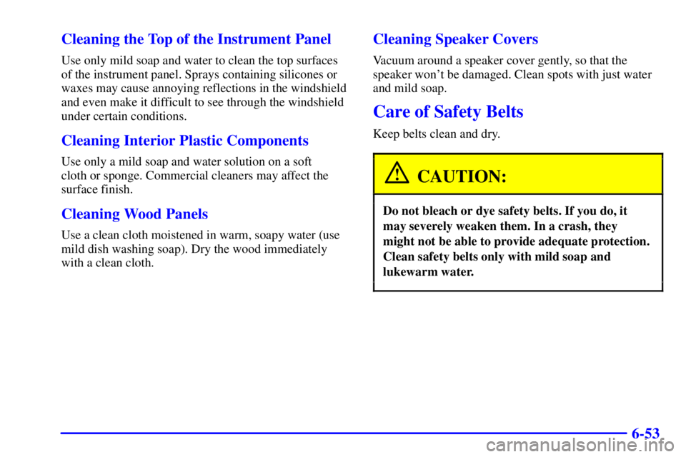GMC YUKON XL 2002 Owners Manual 6-53Cleaning the Top of the Instrument Panel Use only mild soap and water to clean the top surfaces
of the instrument panel. Sprays containing silicones or
waxes may cause annoying reflections in the GMC YUKON XL 2002 Owners Manual 6-53Cleaning the Top of the Instrument Panel Use only mild soap and water to clean the top surfaces
of the instrument panel. Sprays containing silicones or
waxes may cause annoying reflections in the