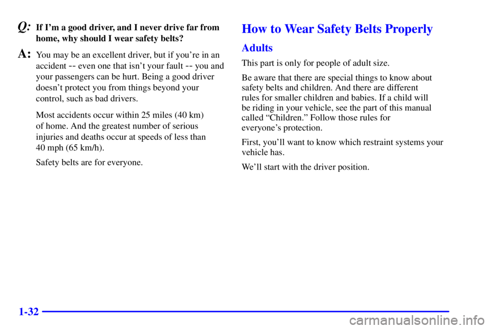 GMC YUKON XL 2002 Owners Guide 1-32Q: If Im a good driver, and I never drive far from
home, why should I wear safety belts?
A: You may be an excellent driver, but if youre in an
accident
-- even one that isnt your fault
-- y GMC YUKON XL 2002 Owners Guide 1-32Q: If Im a good driver, and I never drive far from
home, why should I wear safety belts?
A: You may be an excellent driver, but if youre in an
accident
-- even one that isnt your fault
-- y