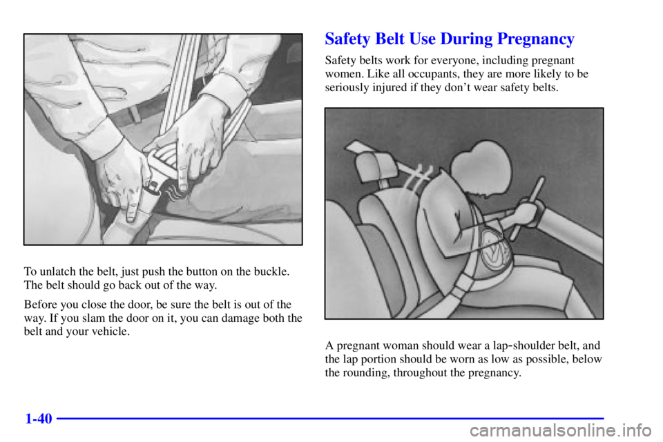 GMC YUKON XL 2002 Service Manual 1-40 To unlatch the belt, just push the button on the buckle.
The belt should go back out of the way.
Before you close the door, be sure the belt is out of the
way. If you slam the door on it, you can