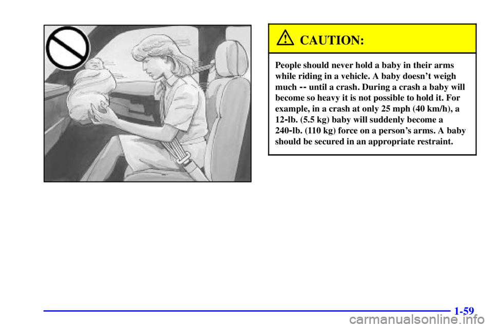 GMC YUKON XL 2002 Repair Manual 1-59CAUTION: People should never hold a baby in their arms
while riding in a vehicle. A baby doesnt weigh
much 
--  until a crash. During a crash a baby will
become so heavy it is not possible to hol