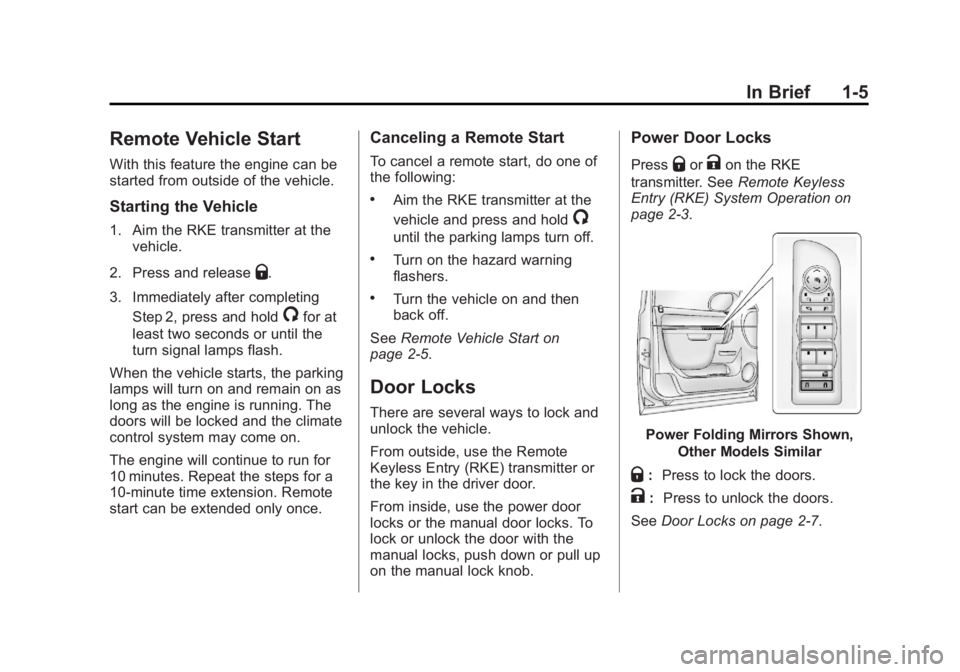 GMC YUKON XL 2013 User Guide Black plate (5,1)GMC Yukon/Yukon XL Owner Manual - 2013 - CRC 2nd edition - 8/15/12
In Brief 1-5
Remote Vehicle Start
With this feature the engine can be
started from outside of the vehicle.
Starting GMC YUKON XL 2013 User Guide Black plate (5,1)GMC Yukon/Yukon XL Owner Manual - 2013 - CRC 2nd edition - 8/15/12
In Brief 1-5
Remote Vehicle Start
With this feature the engine can be
started from outside of the vehicle.
Starting