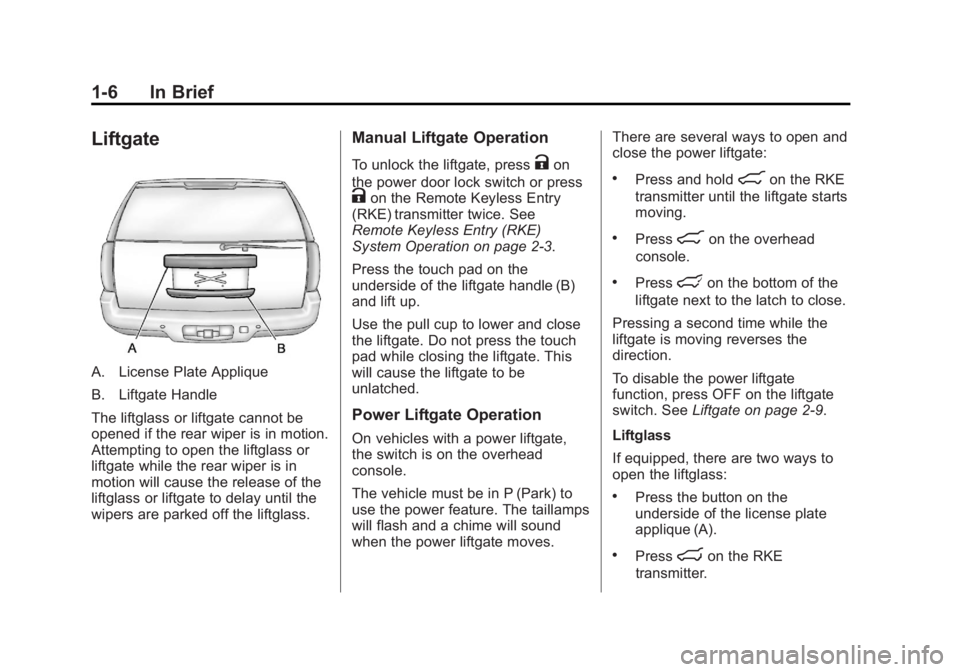 GMC YUKON XL 2013 User Guide Black plate (6,1)GMC Yukon/Yukon XL Owner Manual - 2013 - CRC 2nd edition - 8/15/12
1-6 In Brief
Liftgate
A. License Plate Applique
B. Liftgate Handle
The liftglass or liftgate cannot be
opened if the GMC YUKON XL 2013 User Guide Black plate (6,1)GMC Yukon/Yukon XL Owner Manual - 2013 - CRC 2nd edition - 8/15/12
1-6 In Brief
Liftgate
A. License Plate Applique
B. Liftgate Handle
The liftglass or liftgate cannot be
opened if the