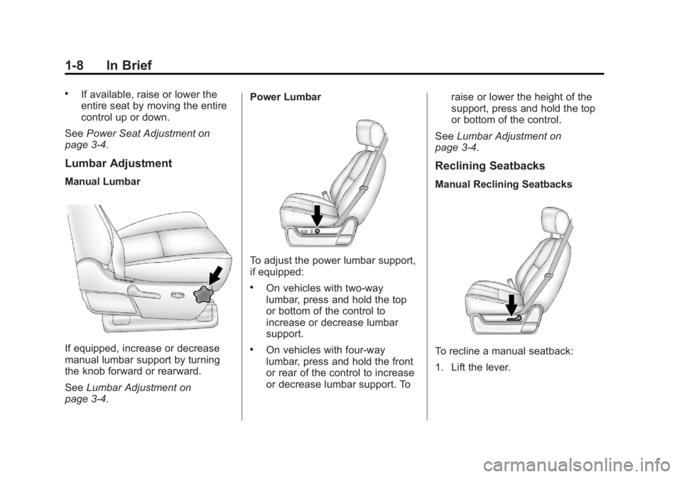 GMC YUKON XL 2013 User Guide Black plate (8,1)GMC Yukon/Yukon XL Owner Manual - 2013 - CRC 2nd edition - 8/15/12
1-8 In Brief
.If available, raise or lower the
entire seat by moving the entire
control up or down.
See Power Seat A GMC YUKON XL 2013 User Guide Black plate (8,1)GMC Yukon/Yukon XL Owner Manual - 2013 - CRC 2nd edition - 8/15/12
1-8 In Brief
.If available, raise or lower the
entire seat by moving the entire
control up or down.
See Power Seat A