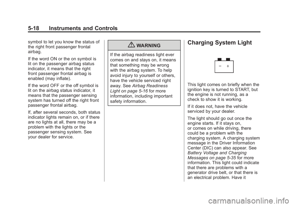 GMC YUKON XL 2013 Owners Manual Black plate (18,1)GMC Yukon/Yukon XL Owner Manual - 2013 - CRC 2nd edition - 8/15/12
5-18 Instruments and Controls
symbol to let you know the status of
the right front passenger frontal
airbag.
If the GMC YUKON XL 2013 Owners Manual Black plate (18,1)GMC Yukon/Yukon XL Owner Manual - 2013 - CRC 2nd edition - 8/15/12
5-18 Instruments and Controls
symbol to let you know the status of
the right front passenger frontal
airbag.
If the
