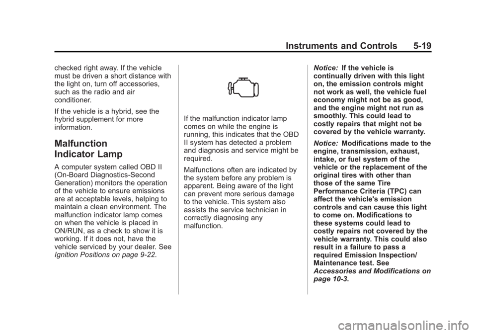 GMC YUKON XL 2013 Owners Manual Black plate (19,1)GMC Yukon/Yukon XL Owner Manual - 2013 - CRC 2nd edition - 8/15/12
Instruments and Controls 5-19
checked right away. If the vehicle
must be driven a short distance with
the light on, GMC YUKON XL 2013 Owners Manual Black plate (19,1)GMC Yukon/Yukon XL Owner Manual - 2013 - CRC 2nd edition - 8/15/12
Instruments and Controls 5-19
checked right away. If the vehicle
must be driven a short distance with
the light on,