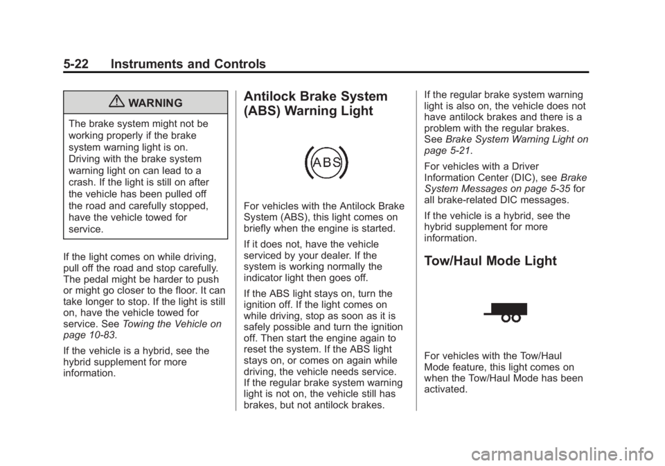 GMC YUKON XL 2013 Owners Manual Black plate (22,1)GMC Yukon/Yukon XL Owner Manual - 2013 - CRC 2nd edition - 8/15/12
5-22 Instruments and Controls
{WARNING
The brake system might not be
working properly if the brake
system warning l GMC YUKON XL 2013 Owners Manual Black plate (22,1)GMC Yukon/Yukon XL Owner Manual - 2013 - CRC 2nd edition - 8/15/12
5-22 Instruments and Controls
{WARNING
The brake system might not be
working properly if the brake
system warning l