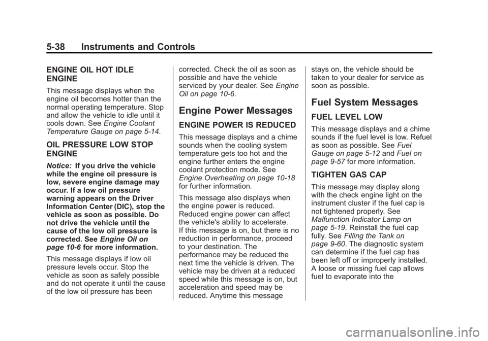GMC YUKON XL 2013 User Guide Black plate (38,1)GMC Yukon/Yukon XL Owner Manual - 2013 - CRC 2nd edition - 8/15/12
5-38 Instruments and Controls
ENGINE OIL HOT IDLE
ENGINE
This message displays when the
engine oil becomes hotter t GMC YUKON XL 2013 User Guide Black plate (38,1)GMC Yukon/Yukon XL Owner Manual - 2013 - CRC 2nd edition - 8/15/12
5-38 Instruments and Controls
ENGINE OIL HOT IDLE
ENGINE
This message displays when the
engine oil becomes hotter t