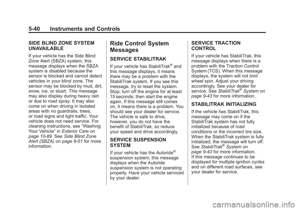 GMC YUKON XL 2013 Owners Manual Black plate (40,1)GMC Yukon/Yukon XL Owner Manual - 2013 - CRC 2nd edition - 8/15/12
5-40 Instruments and Controls
SIDE BLIND ZONE SYSTEM
UNAVAILABLE
If your vehicle has the Side Blind
Zone Alert (SBZ GMC YUKON XL 2013 Owners Manual Black plate (40,1)GMC Yukon/Yukon XL Owner Manual - 2013 - CRC 2nd edition - 8/15/12
5-40 Instruments and Controls
SIDE BLIND ZONE SYSTEM
UNAVAILABLE
If your vehicle has the Side Blind
Zone Alert (SBZ