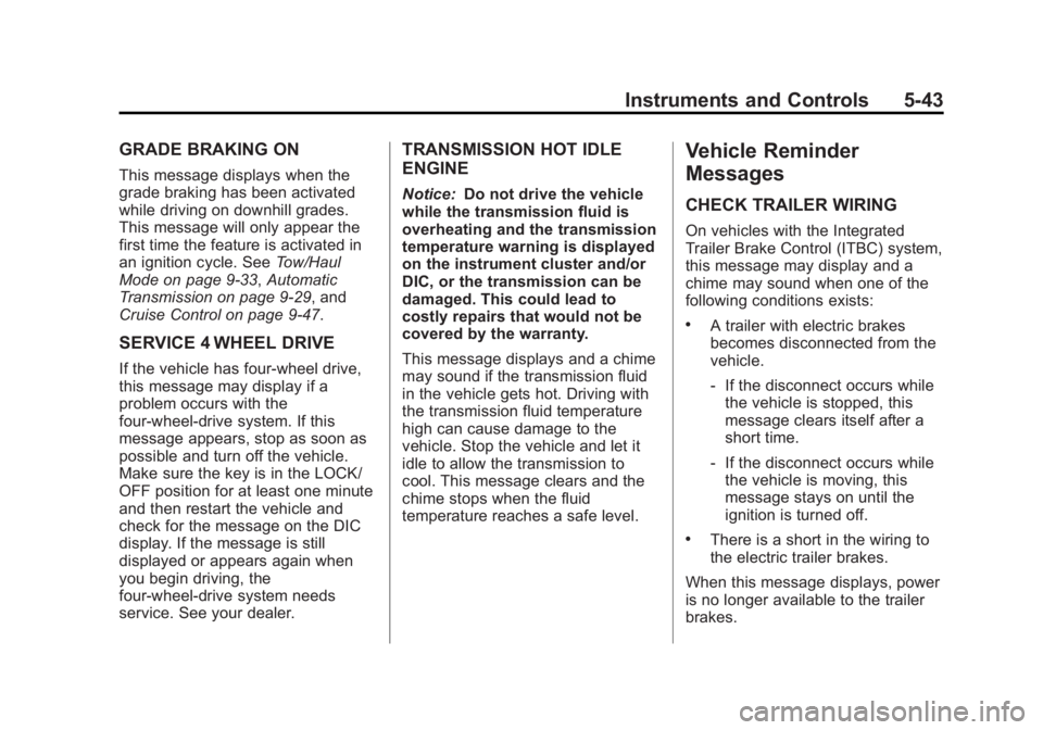 GMC YUKON XL 2013 User Guide Black plate (43,1)GMC Yukon/Yukon XL Owner Manual - 2013 - CRC 2nd edition - 8/15/12
Instruments and Controls 5-43
GRADE BRAKING ON
This message displays when the
grade braking has been activated
whil GMC YUKON XL 2013 User Guide Black plate (43,1)GMC Yukon/Yukon XL Owner Manual - 2013 - CRC 2nd edition - 8/15/12
Instruments and Controls 5-43
GRADE BRAKING ON
This message displays when the
grade braking has been activated
whil