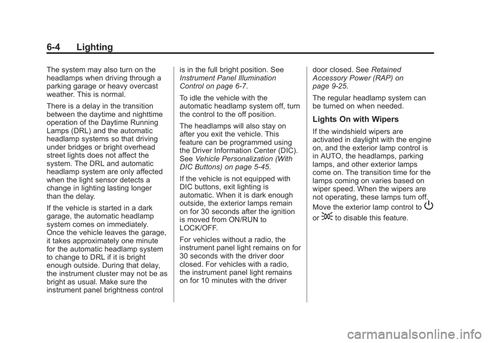 GMC YUKON XL 2013 User Guide Black plate (4,1)GMC Yukon/Yukon XL Owner Manual - 2013 - CRC 2nd edition - 8/15/12
6-4 Lighting
The system may also turn on the
headlamps when driving through a
parking garage or heavy overcast
weath GMC YUKON XL 2013 User Guide Black plate (4,1)GMC Yukon/Yukon XL Owner Manual - 2013 - CRC 2nd edition - 8/15/12
6-4 Lighting
The system may also turn on the
headlamps when driving through a
parking garage or heavy overcast
weath